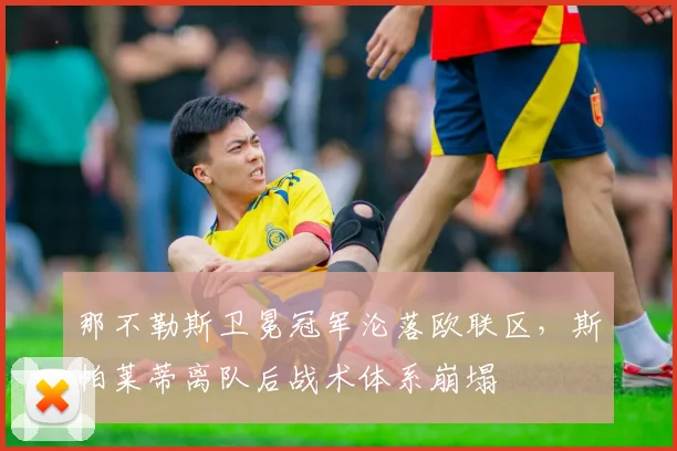 那不勒斯卫冕冠军沦落欧联区，斯帕莱蒂离队后战术体系崩塌